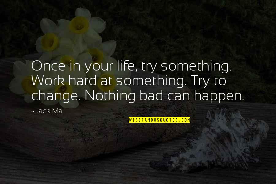 Mothusi Magano Quotes By Jack Ma: Once in your life, try something. Work hard Mothusi Magano Quotes By Jack Ma: Once in your life, try something. Work hard