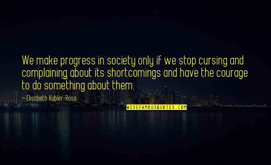Mothusi Phometsi Quotes By Elisabeth Kubler-Ross: We make progress in society only if we Mothusi Phometsi Quotes By Elisabeth Kubler-Ross: We make progress in society only if we
