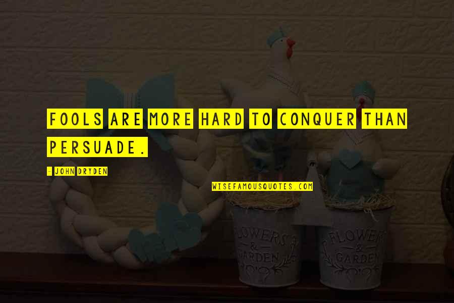 Mothusi Phometsi Quotes By John Dryden: Fools are more hard to conquer than persuade. Mothusi Phometsi Quotes By John Dryden: Fools are more hard to conquer than persuade.
