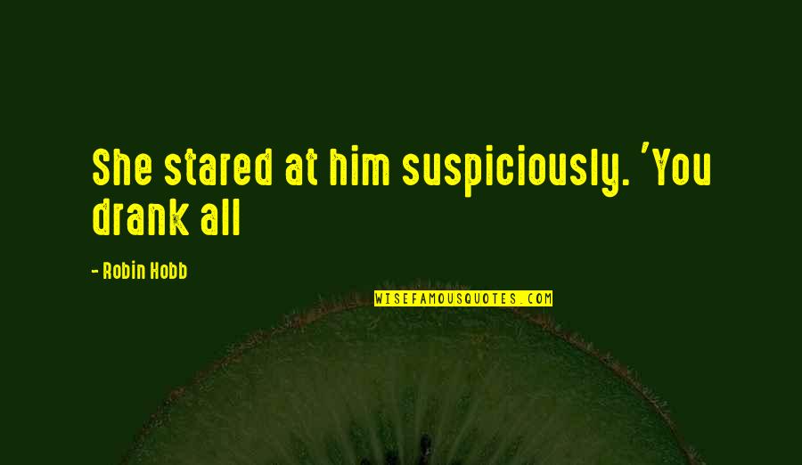 Mothwing Camo Quotes By Robin Hobb: She stared at him suspiciously. 'You drank all Mothwing Camo Quotes By Robin Hobb: She stared at him suspiciously. 'You drank all