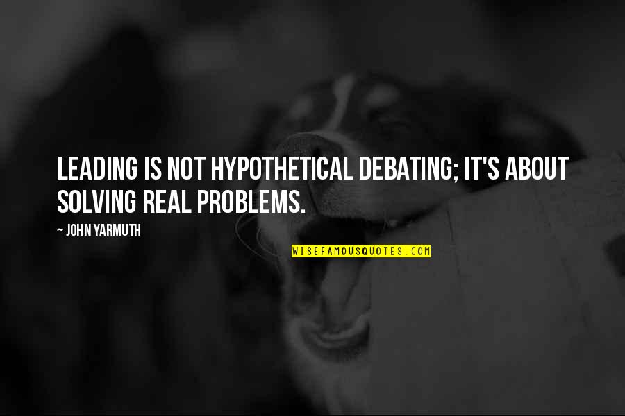 Moti Motivational Quotes By John Yarmuth: Leading is not hypothetical debating; it's about solving
