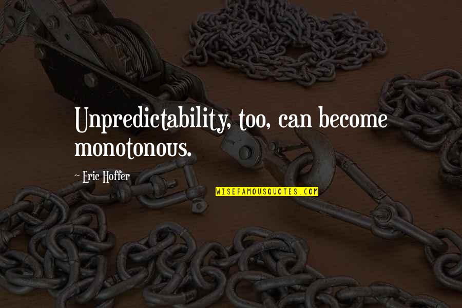 Motications Quotes By Eric Hoffer: Unpredictability, too, can become monotonous.