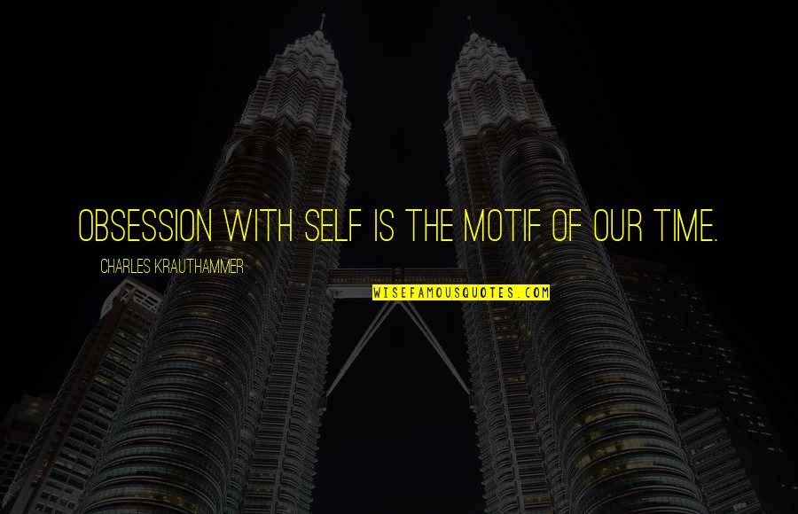 Motif Quotes By Charles Krauthammer: Obsession with self is the motif of our Motif Quotes By Charles Krauthammer: Obsession with self is the motif of our