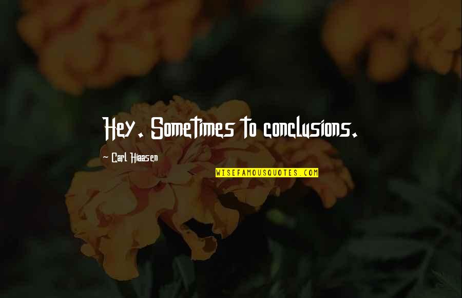 Motifing Quotes By Carl Hiaasen: Hey. Sometimes to conclusions.