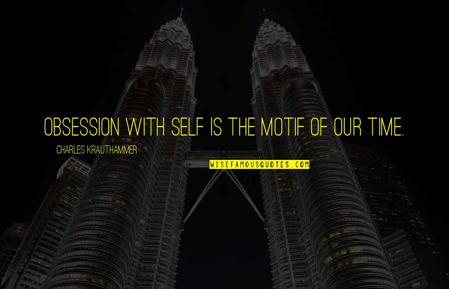 Motifs Quotes By Charles Krauthammer: Obsession with self is the motif of our