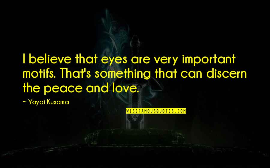 Motifs Quotes By Yayoi Kusama: I believe that eyes are very important motifs.