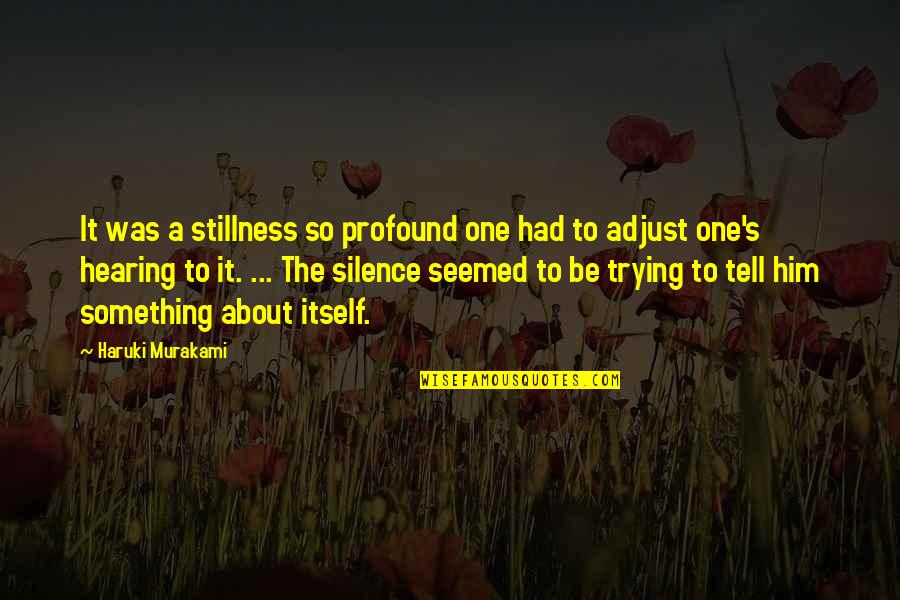 Motile Bacteria Quotes By Haruki Murakami: It was a stillness so profound one had
