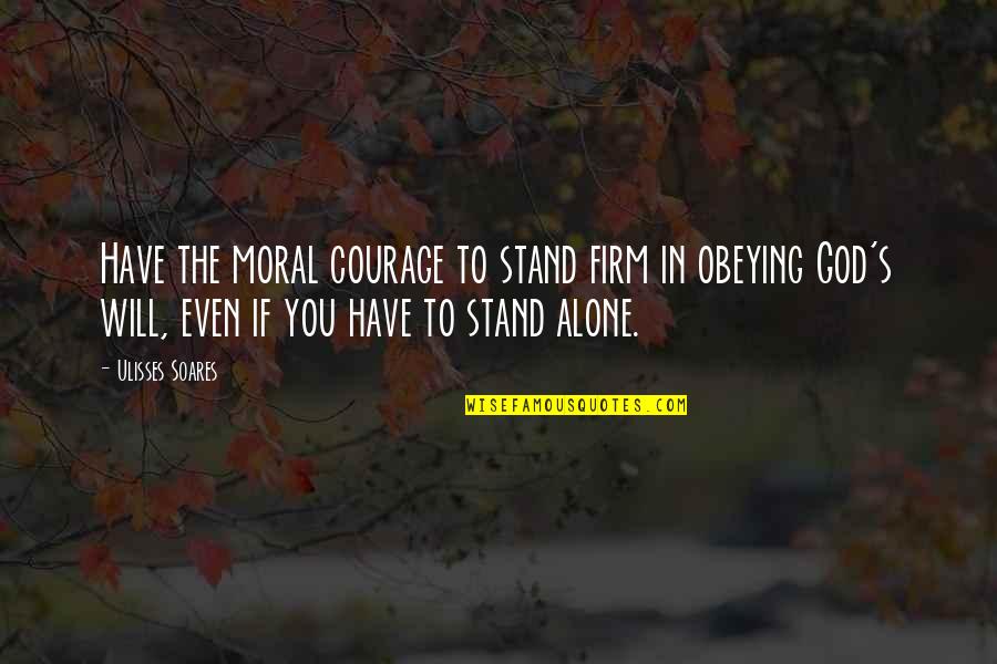 Motility Activator Quotes By Ulisses Soares: Have the moral courage to stand firm in