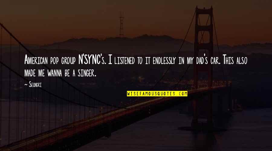 Motility Software Quotes By Seungri: American pop group N'SYNC's. I listened to it