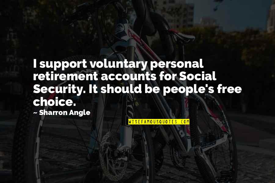 Moting Bike Quotes By Sharron Angle: I support voluntary personal retirement accounts for Social Moting Bike Quotes By Sharron Angle: I support voluntary personal retirement accounts for Social