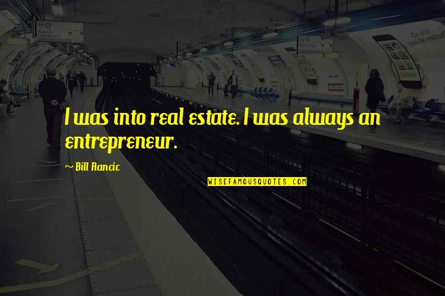 Moting Parts Quotes By Bill Rancic: I was into real estate. I was always Moting Parts Quotes By Bill Rancic: I was into real estate. I was always