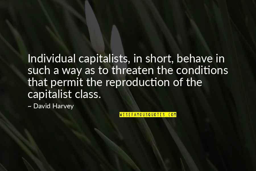 Moting Parts Quotes By David Harvey: Individual capitalists, in short, behave in such a
