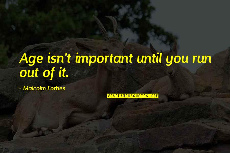 Moting Parts Quotes By Malcolm Forbes: Age isn't important until you run out of