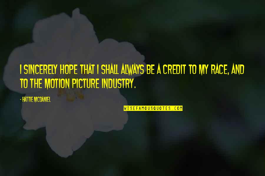 Motion Picture Industry Quotes By Hattie McDaniel: I sincerely hope that I shall always be