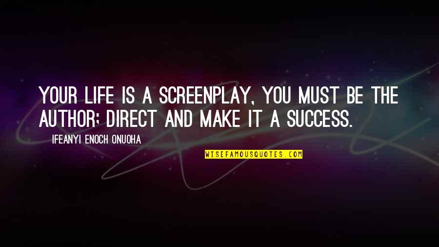 Motion Picture Industry Quotes By Ifeanyi Enoch Onuoha: Your life is a screenplay, you must be