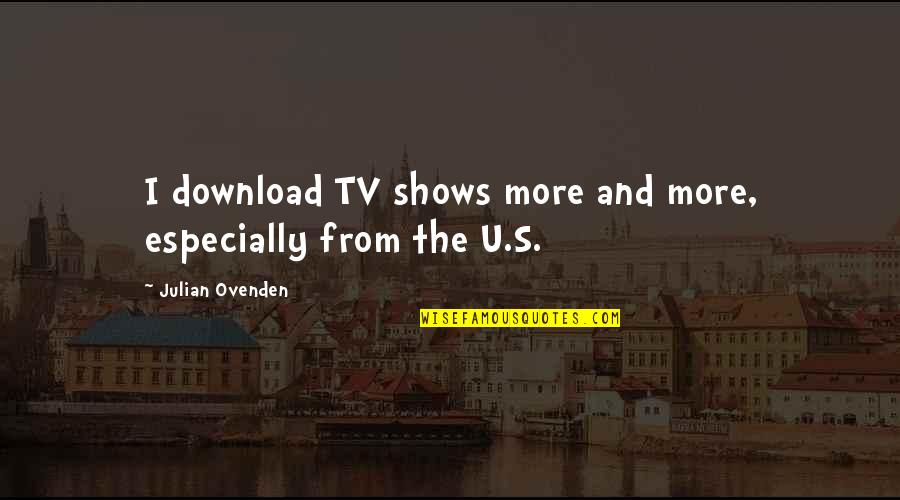Motion Picture Industry Quotes By Julian Ovenden: I download TV shows more and more, especially
