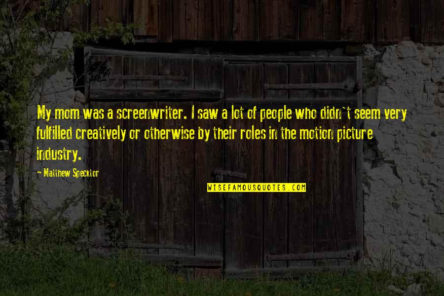 Motion Picture Industry Quotes By Matthew Specktor: My mom was a screenwriter. I saw a