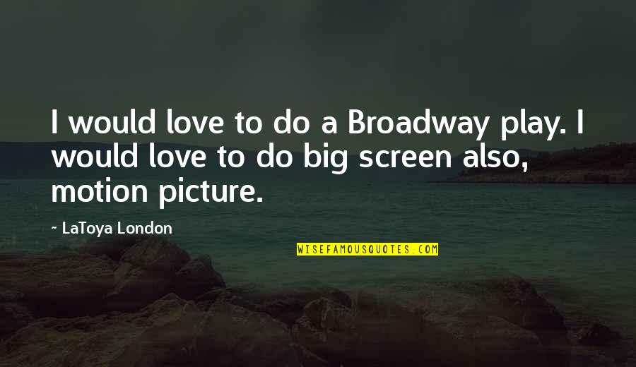 Motion Picture Love Quotes By LaToya London: I would love to do a Broadway play. Motion Picture Love Quotes By LaToya London: I would love to do a Broadway play.