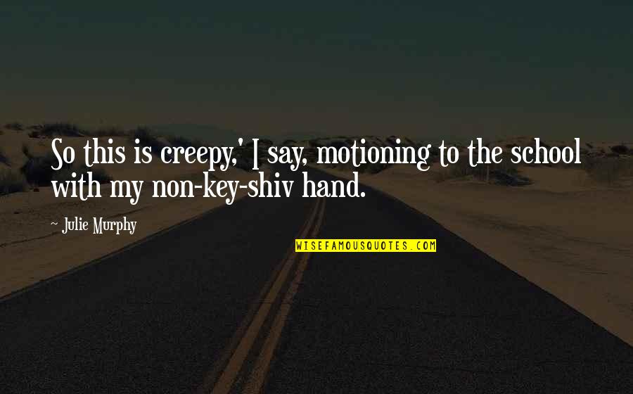 Motioning Quotes By Julie Murphy: So this is creepy,' I say, motioning to