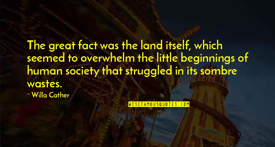 Motioning The Court Quotes By Willa Cather: The great fact was the land itself, which Motioning The Court Quotes By Willa Cather: The great fact was the land itself, which