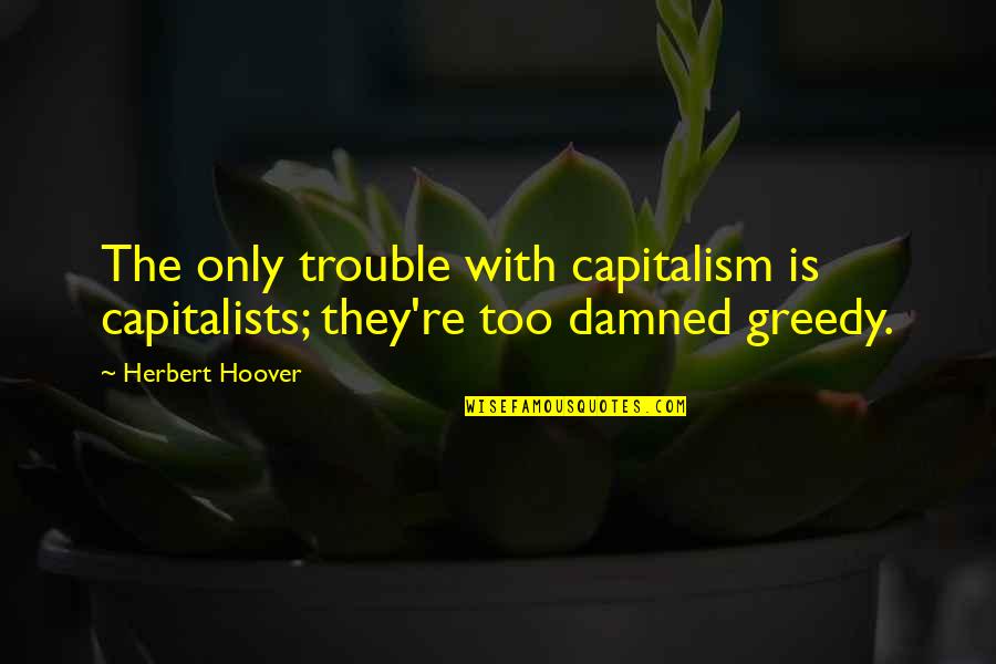 Motionless In White Chris Quotes By Herbert Hoover: The only trouble with capitalism is capitalists; they're