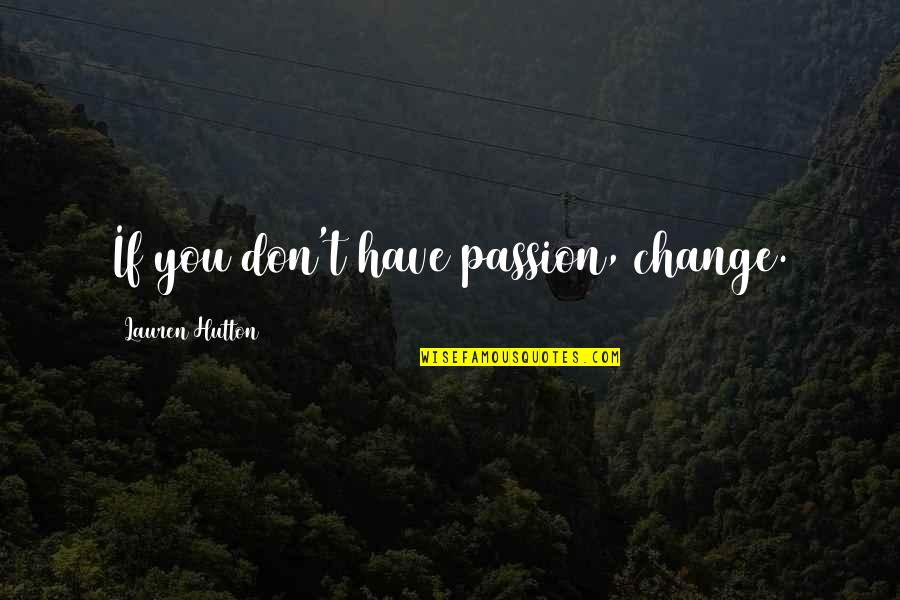 Motionnellement Quotes By Lauren Hutton: If you don't have passion, change.