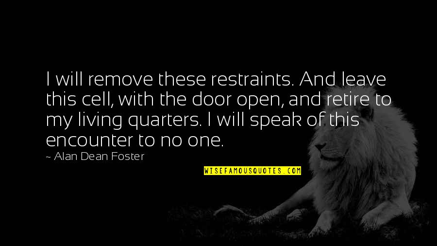 Motions Of Life Quotes By Alan Dean Foster: I will remove these restraints. And leave this