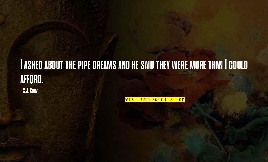 Motions Of Life Quotes By S.J. Cruz: I asked about the pipe dreams and he