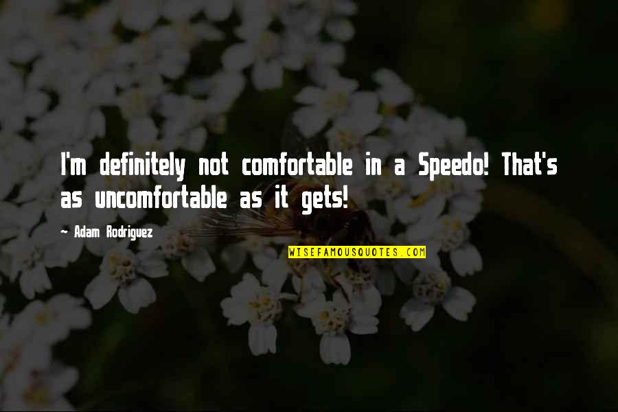 Motivaci N Intr Nseca Quotes By Adam Rodriguez: I'm definitely not comfortable in a Speedo! That's