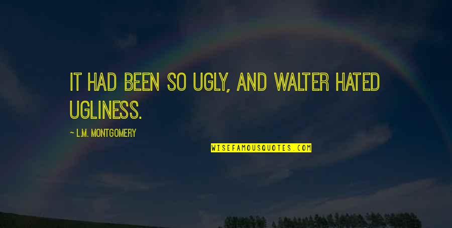 Motivacija Quotes By L.M. Montgomery: It had been so ugly, and Walter hated