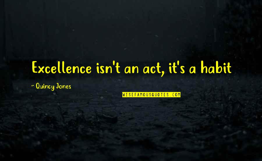 Motivacn Vety Quotes By Quincy Jones: Excellence isn't an act, it's a habit