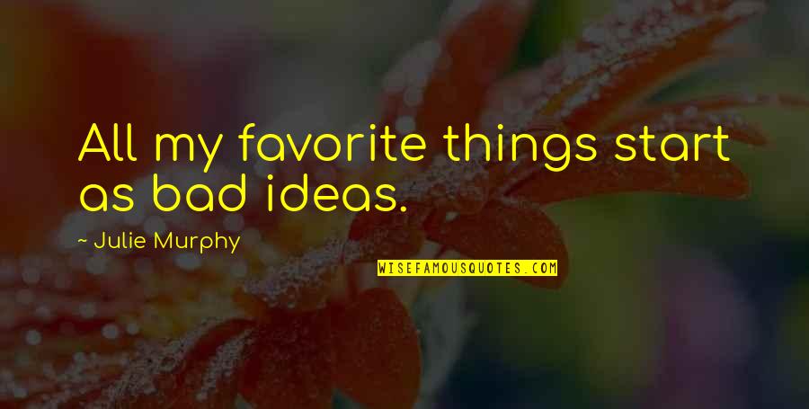 Motivadores Famosos Quotes By Julie Murphy: All my favorite things start as bad ideas.