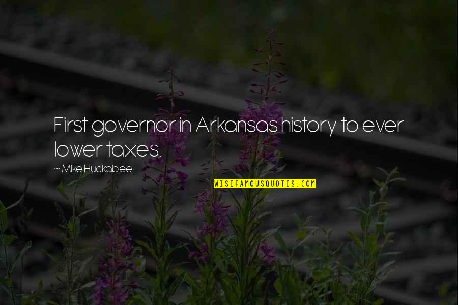 Motivar Quotes By Mike Huckabee: First governor in Arkansas history to ever lower