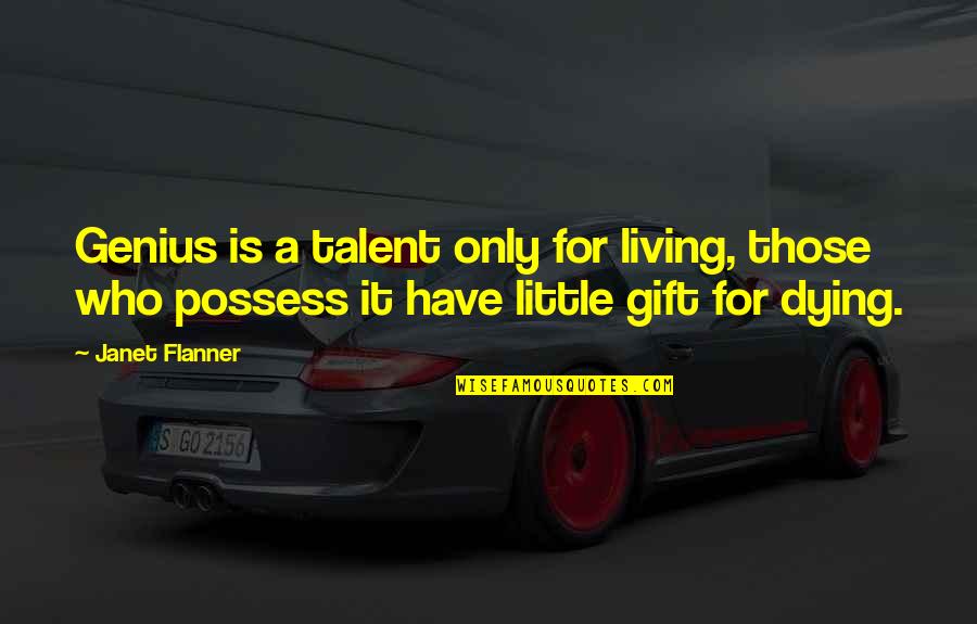 Motivasyon Mektubu Quotes By Janet Flanner: Genius is a talent only for living, those