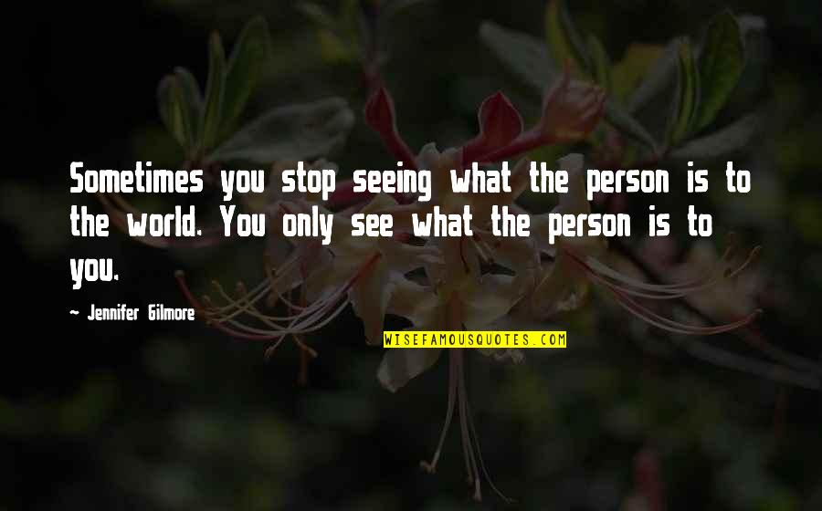 Motivasyon S Zler Quotes By Jennifer Gilmore: Sometimes you stop seeing what the person is