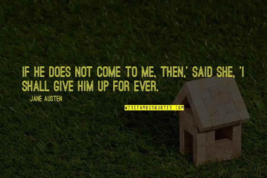Motivate And Engage Quotes By Jane Austen: If he does not come to me, then,'