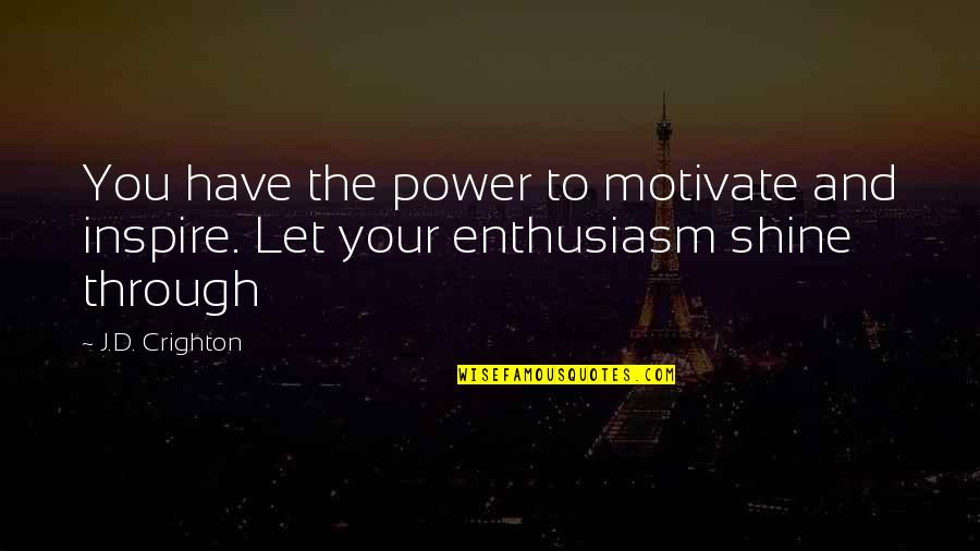 Motivate And Inspire Quotes By J.D. Crighton: You have the power to motivate and inspire.