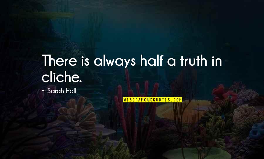 Motivate Me Monday Quotes By Sarah Hall: There is always half a truth in cliche.