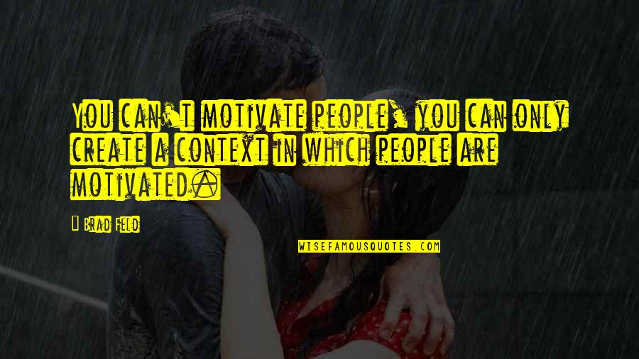 Motivate Quotes By Brad Feld: You can't motivate people, you can only create