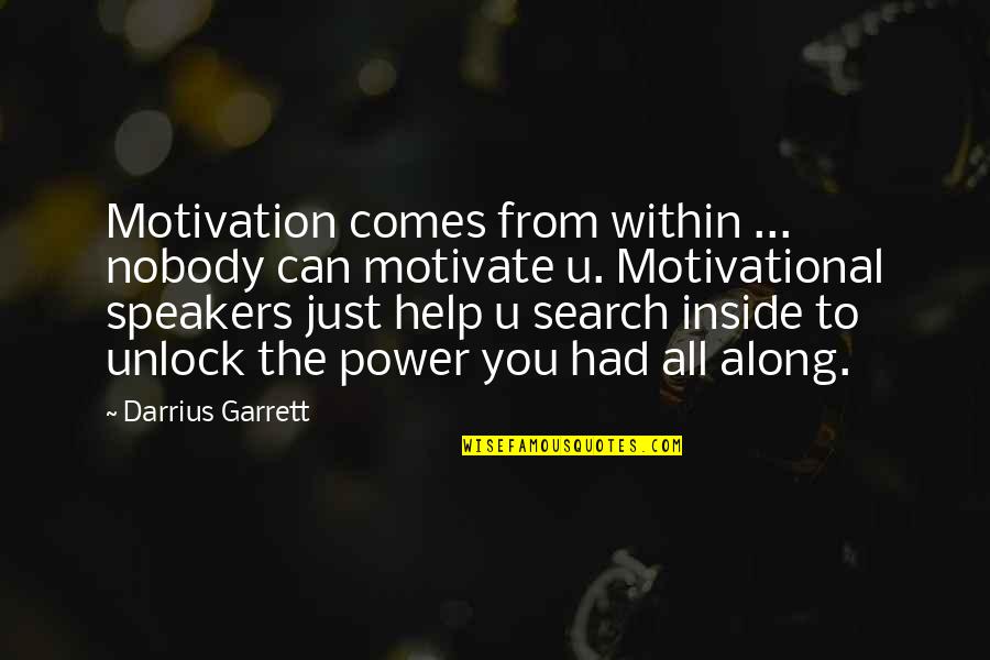 Motivate Quotes By Darrius Garrett: Motivation comes from within ... nobody can motivate