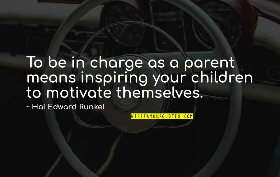 Motivate Quotes By Hal Edward Runkel: To be in charge as a parent means