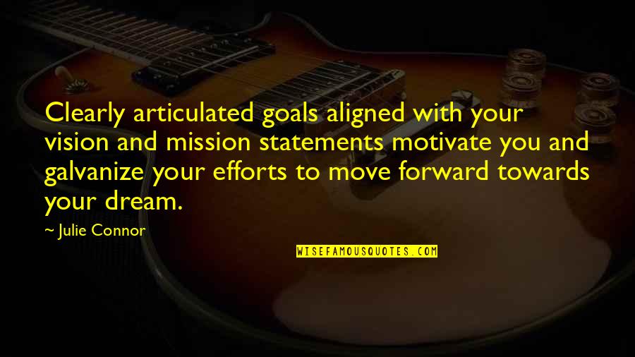 Motivate Quotes By Julie Connor: Clearly articulated goals aligned with your vision and