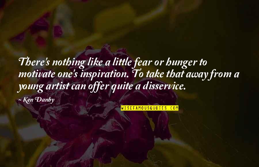Motivate Quotes By Ken Danby: There's nothing like a little fear or hunger