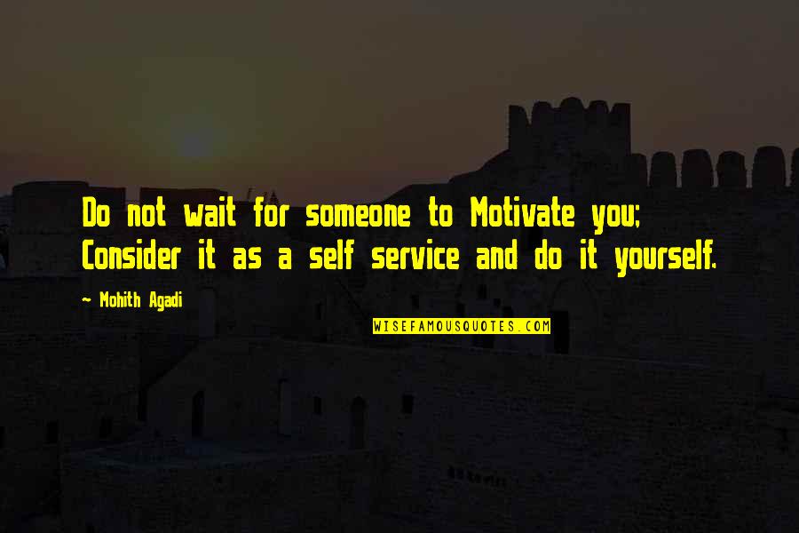 Motivate Quotes By Mohith Agadi: Do not wait for someone to Motivate you;