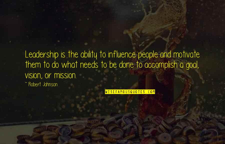 Motivate Quotes By Robert Johnson: Leadership is the ability to influence people and