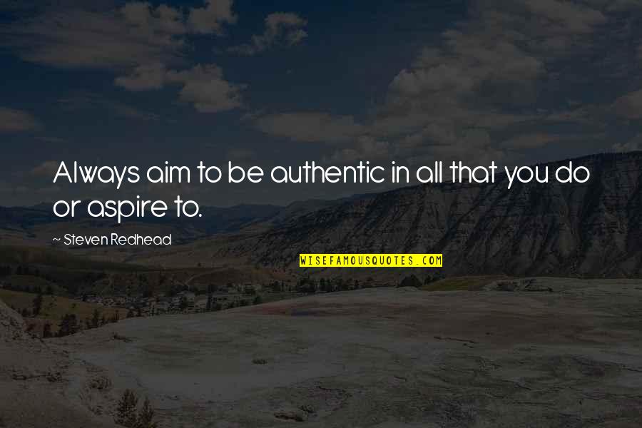 Motivate Quotes By Steven Redhead: Always aim to be authentic in all that