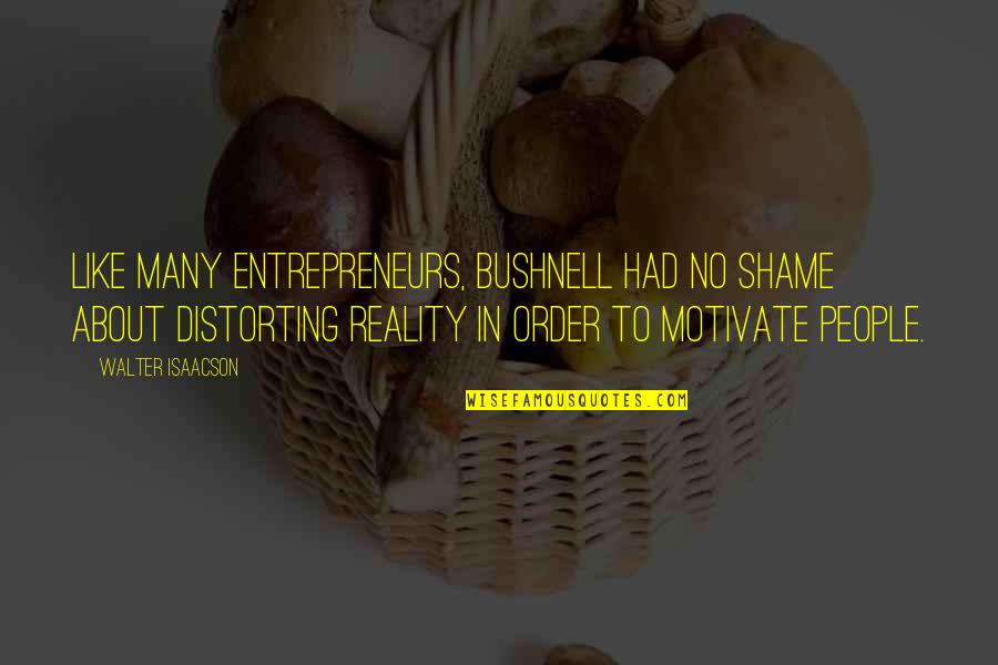 Motivate Quotes By Walter Isaacson: Like many entrepreneurs, Bushnell had no shame about