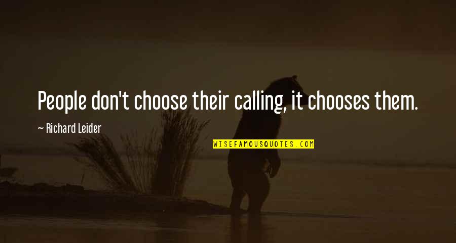 Motivate Team Members Quotes By Richard Leider: People don't choose their calling, it chooses them. Motivate Team Members Quotes By Richard Leider: People don't choose their calling, it chooses them.