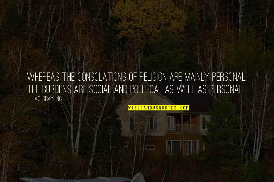 Motivated By Others Quotes By A.C. Grayling: Whereas the consolations of religion are mainly personal,