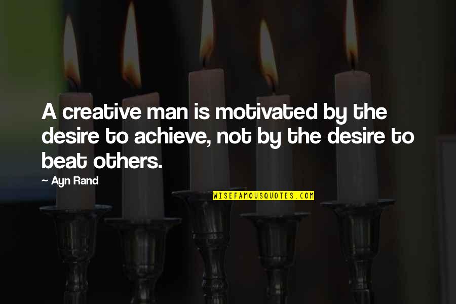 Motivated By Others Quotes By Ayn Rand: A creative man is motivated by the desire